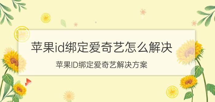 苹果id绑定爱奇艺怎么解决 苹果ID绑定爱奇艺解决方案